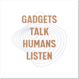 Gadgets talk, humans listen. Posters and Art